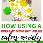 This image is demonstrating how to use a Present Moment Wheel to help children calm anxiety by focusing on the present moment.