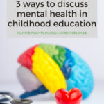 This image is providing three ways to discuss mental health in childhood education, as well as resources for parents and educators worldwide.