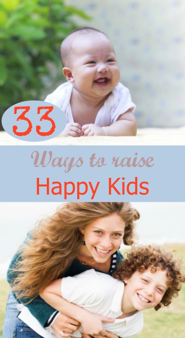 We would all LOVE our kids to be happy kids...well here are 33 ways we can help achieve that. You will be surprised at how simple some of these things really are....