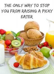 The only way to stop you from raising a picky eater